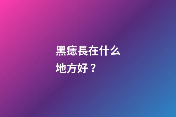 黑痣長在什么地方好？